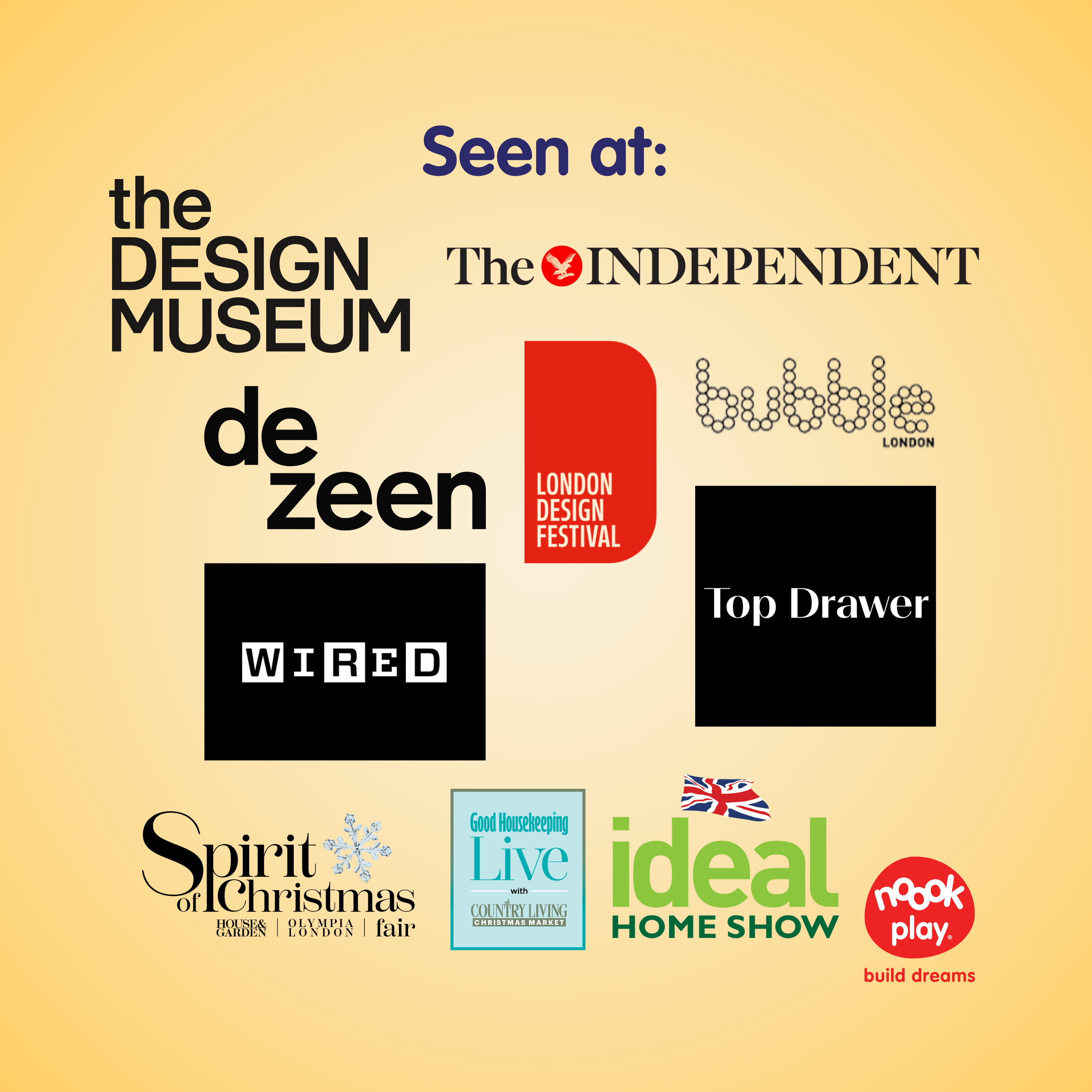 noook play® as seen at: the Design Museum, The Independent, Dezeen Magazine, the London Design Festival, Bubble London, Wired Magazine, Top Drawer, the Spirit of Christmas Fair, Good Housekeeping Live with the Country Living Christmas Market, and the Ideal Home Show Christmas.